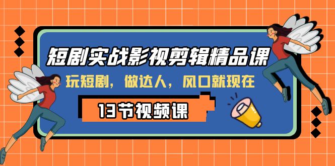 短剧实战影视剪辑精品课，玩短剧，做达人，风口就现在-科景网创