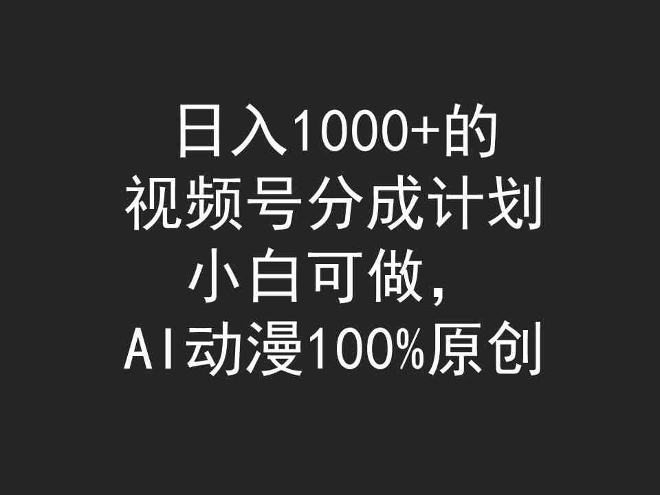 日入1000+的视频号分成计划，小白可做，AI动漫100%原创-科景网创