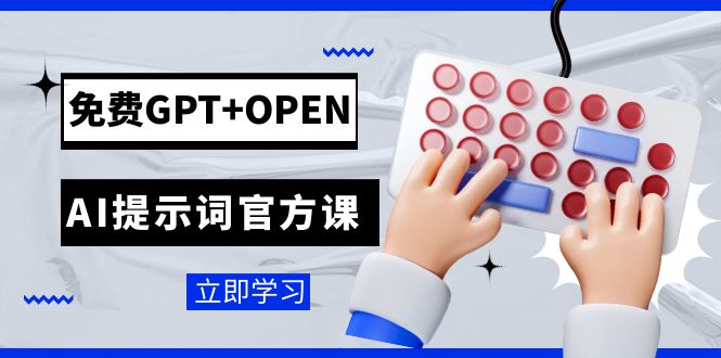 免费GPT+OPEN AI提示词官方课：专为开发者设立的chatGPT提示词工程课程-科景网创
