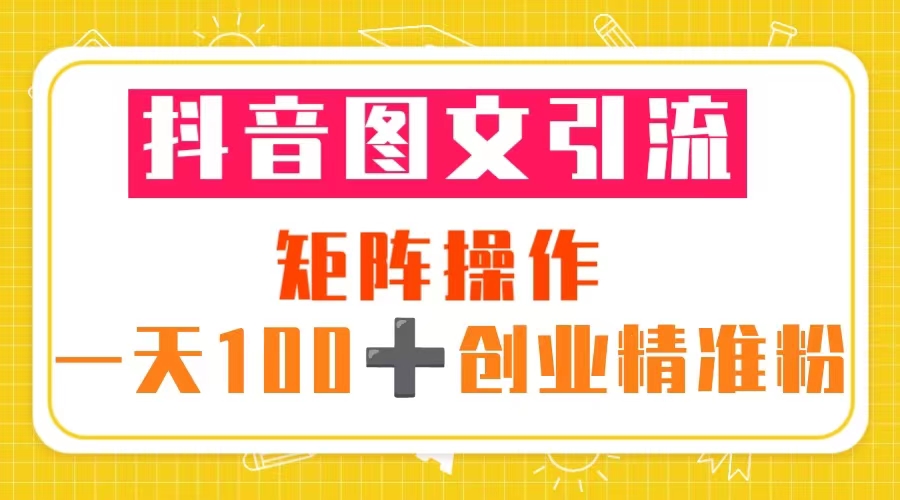 抖音图文引流 矩阵操作 一天100+创业精准粉（5节视频课+素材模板）-科景网创
