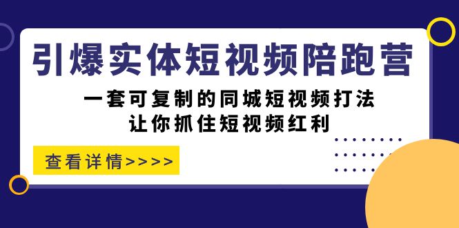 引爆实体-短视频陪跑营，一套可复制的同城短视频打法，让你抓住短视频红利-科景网创