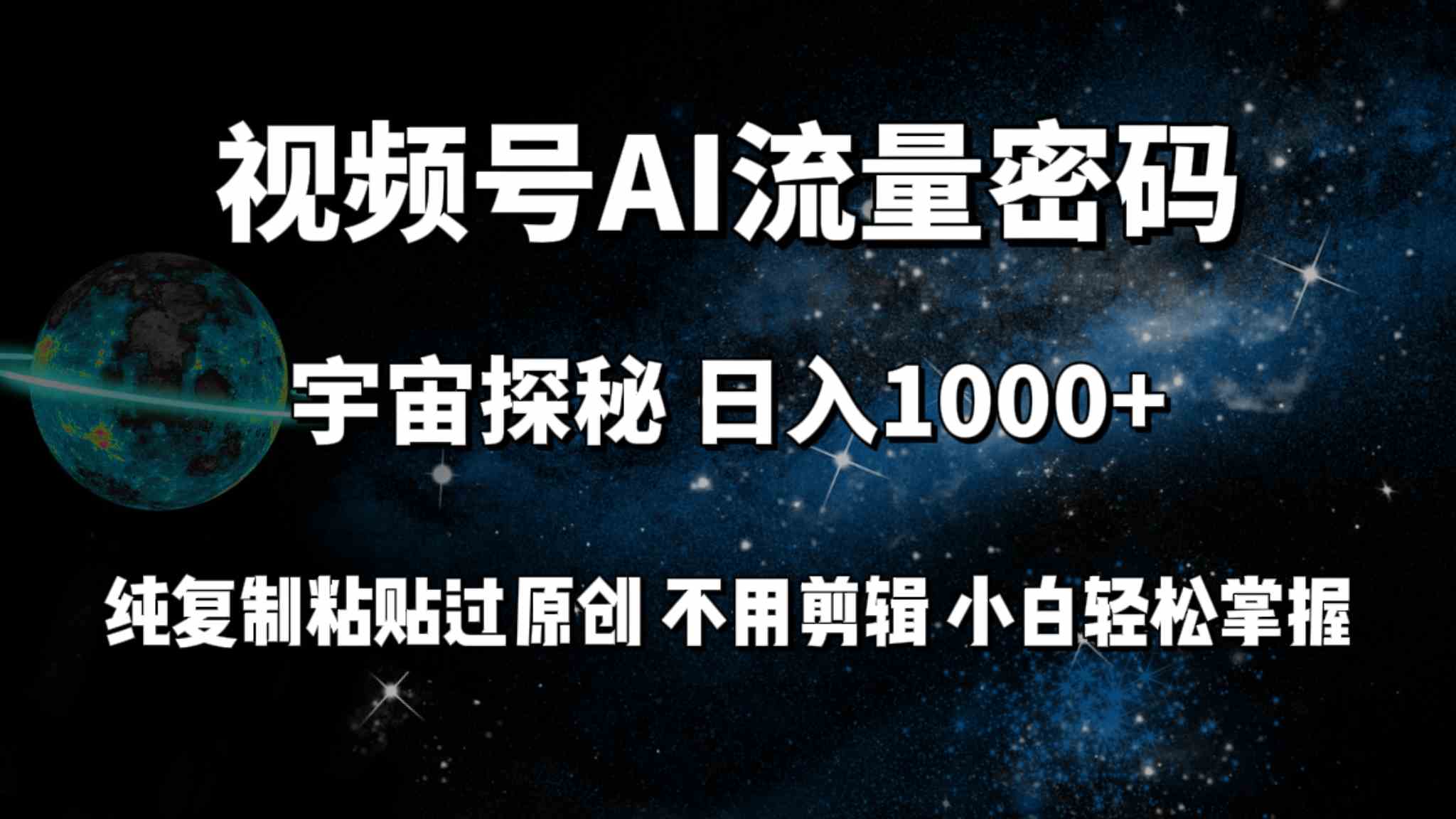 视频号流量密码宇宙探秘，日入100+纯复制粘贴原 创，不用剪辑 小白轻松上手-科景网创