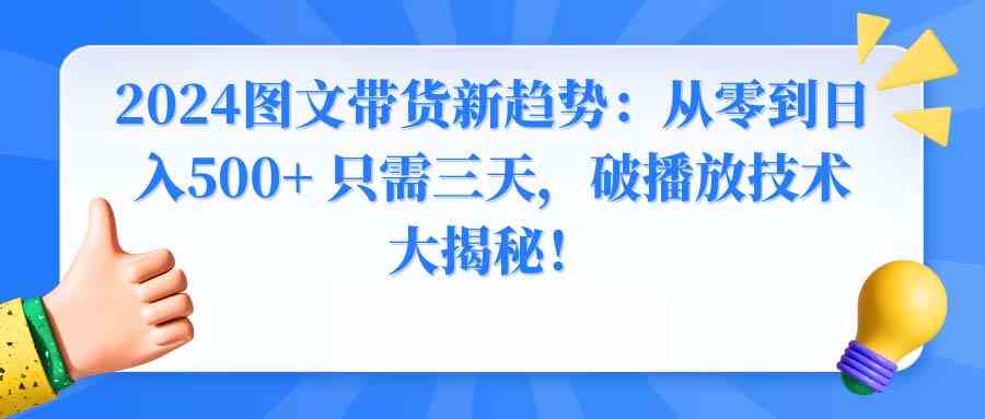 2024图文带货新趋势：从零到日入500+ 只需三天，破播放技术大揭秘！-科景网创