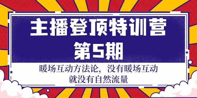 主播 登顶特训营-第5期：暖场互动方法论 没有暖场互动 就没有自然流量-30节-科景网创