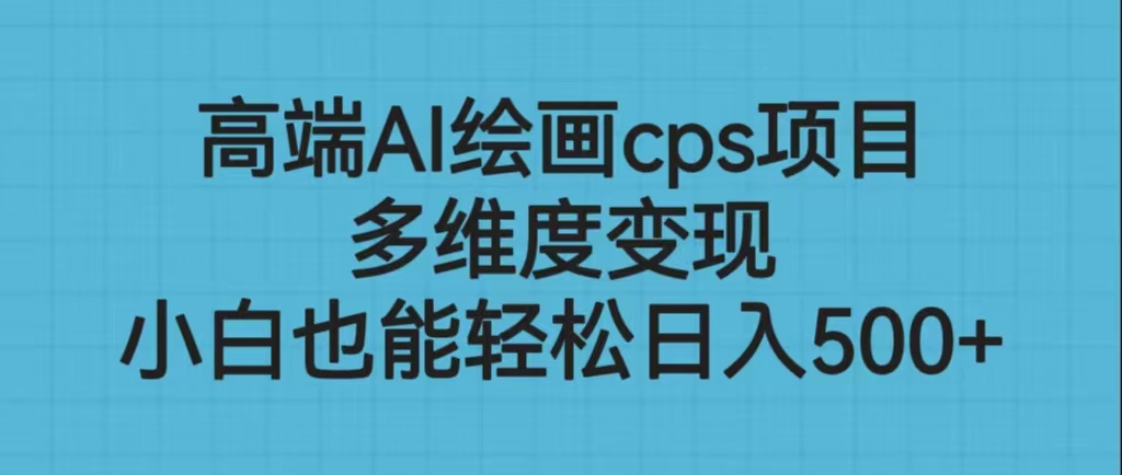 高端AI绘画cps项目，多维度变现，小白也能轻松日入500+-科景网创
