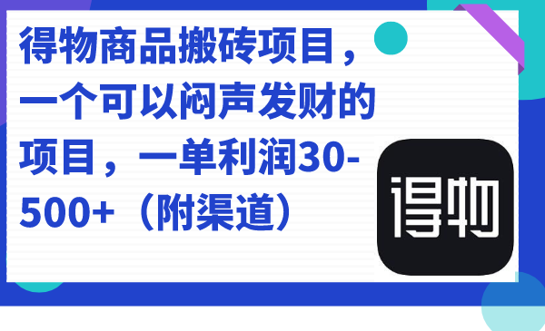 得物商品搬砖项目，一个可以闷声发财的项目，一单利润30-500+（附渠道）-科景网创