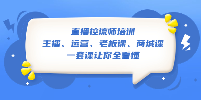 直播·控流师培训：主播、运营、老板课、商城课，一套课让你全看懂-科景网创