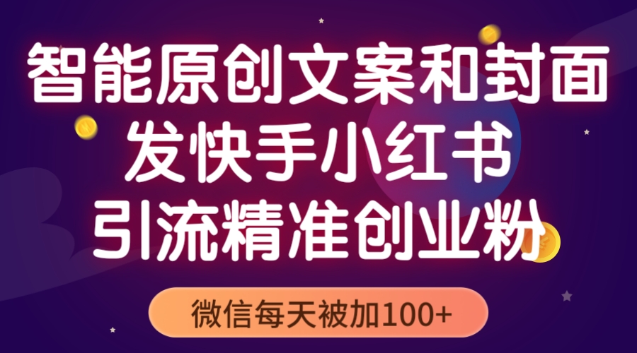 智能原创封面和创业文案，快手小红书引流精准创业粉，微信每天被加100+-科景网创