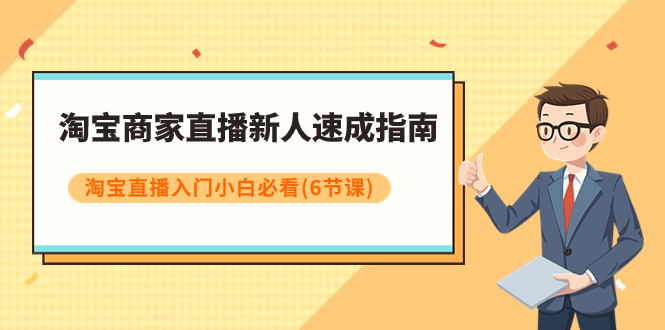 淘宝商家直播新人速成指南，淘宝直播入门小白必看（6节课）-科景网创