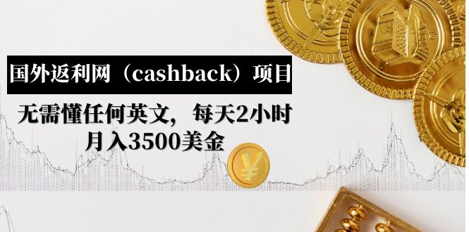 国外返利网（cashback）项目：无需懂任何英文，每天2小时，月入3500美金-科景网创