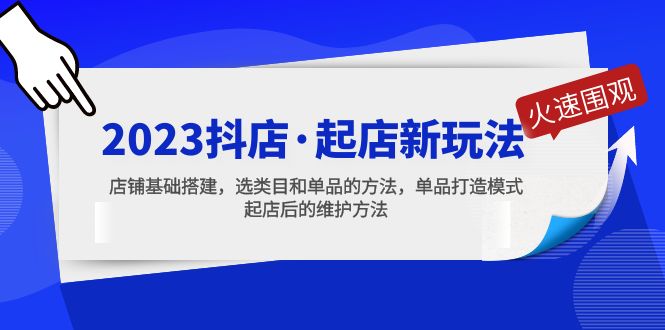 2023抖店·起店新玩法，店铺基础搭建，选类目和单品的方法，单品打造模式-科景网创