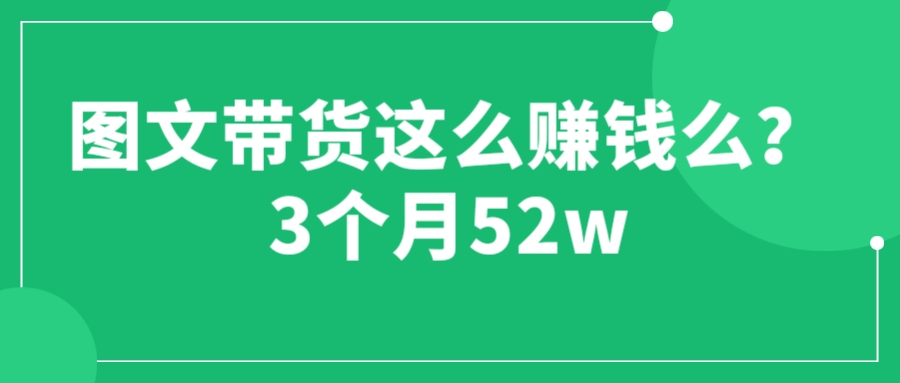 图文带货这么赚钱么? 3个月52W 图文带货运营加强课-科景网创