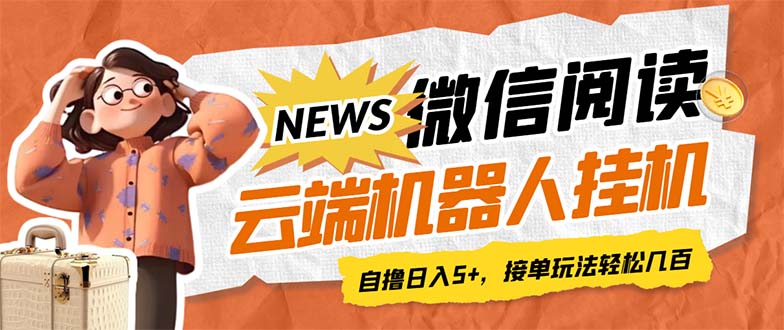 最新微信阅读多平台云端挂机全自动脚本，单号利润5+，接单玩法日入500+…-科景网创