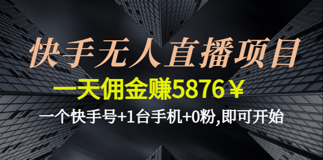 快手无人直播项目，一天佣金赚5876￥一个快手号+1台手机+0粉,即可开始-科景网创