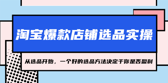 淘宝爆款店铺选品实操，2023从选品开始，一个好的选品方法决定于你是否盈利-科景网创