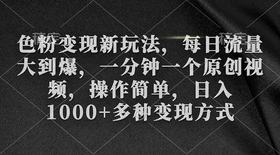色粉变现新玩法，每日流量大到爆，一分钟一个原创视频，操作简单，日入1…-科景网创