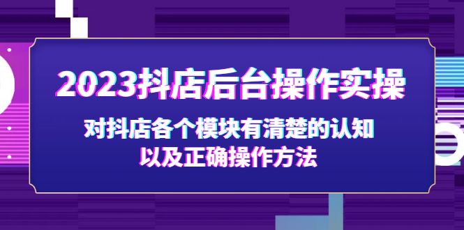2023抖店后台操作实操，对抖店各个模块有清楚的认知以及正确操作方法-科景网创