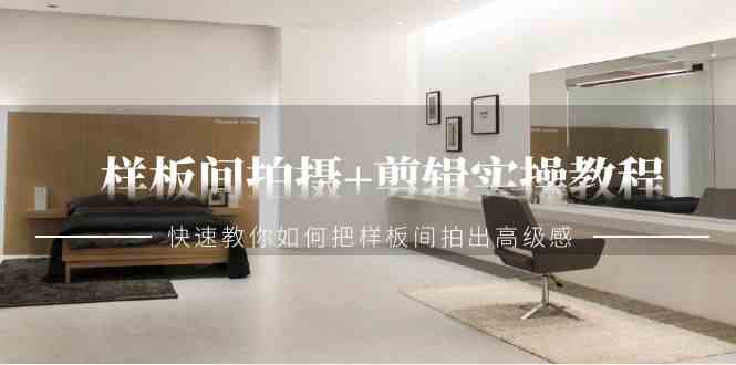样板间拍摄+剪辑实操教程，快速教你如何把样板间拍出高级感（51节课）-科景网创