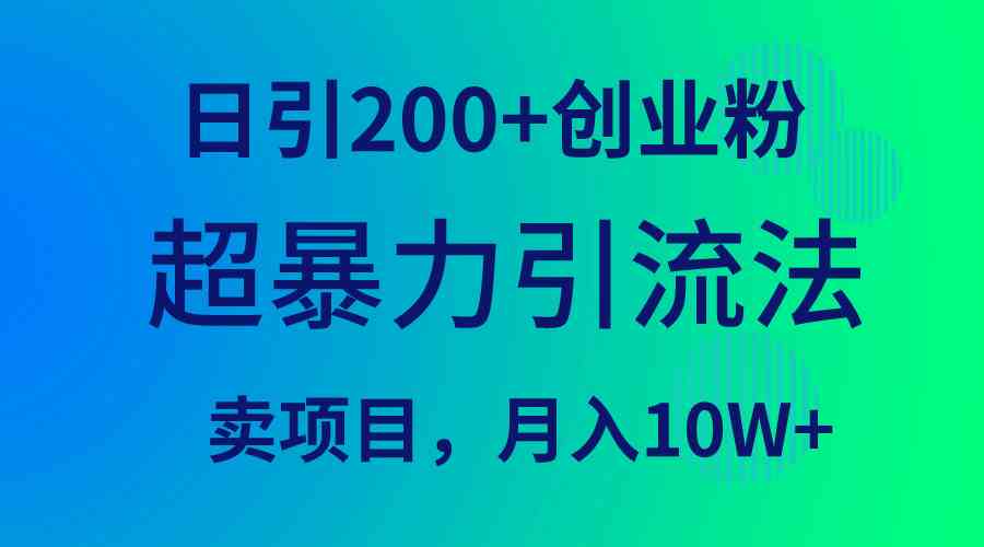 超暴力引流法，日引200+创业粉，卖项目月入10W+-科景网创