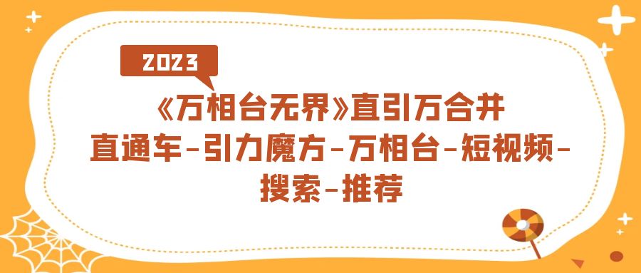 《万相台-无界》直引万合并，直通车-引力魔方-万相台-短视频-搜索-推荐-科景网创