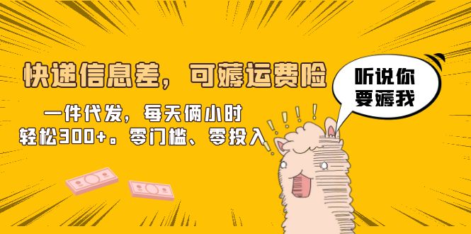 快递信息差，可薅运费险，一件代发，每天俩小时轻松300+。零门槛、零投入-科景网创
