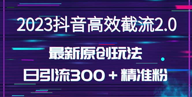 日引300＋创业粉，独家抖音高效截流2.0玩法（价值1280）-科景网创