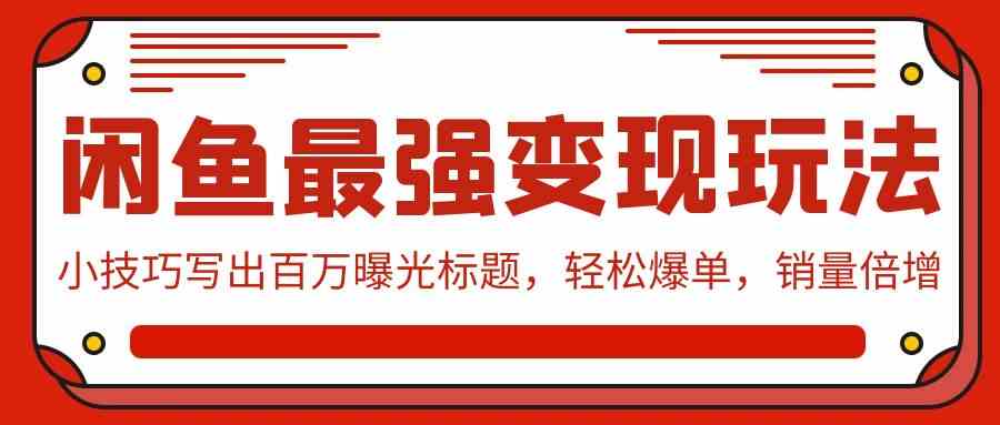 闲鱼最强变现玩法：小技巧写出百万曝光标题，轻松爆单，销量倍增-科景网创