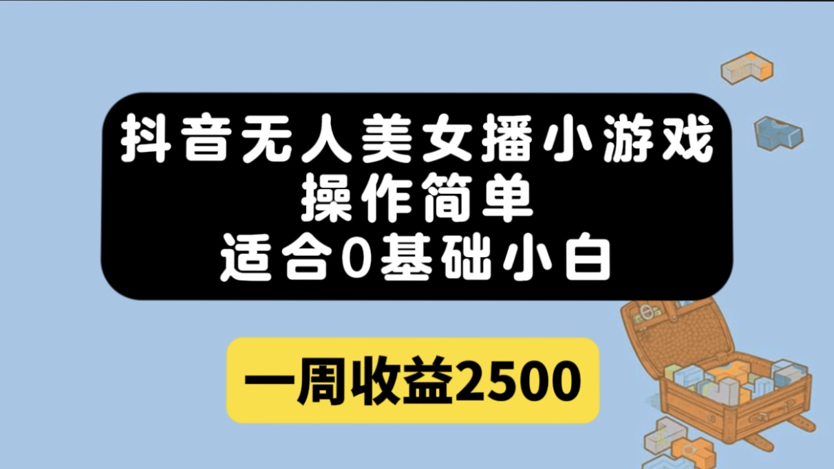 抖音无人美女播小游戏，操作简单，适合0基础小白一周收益2500-科景网创