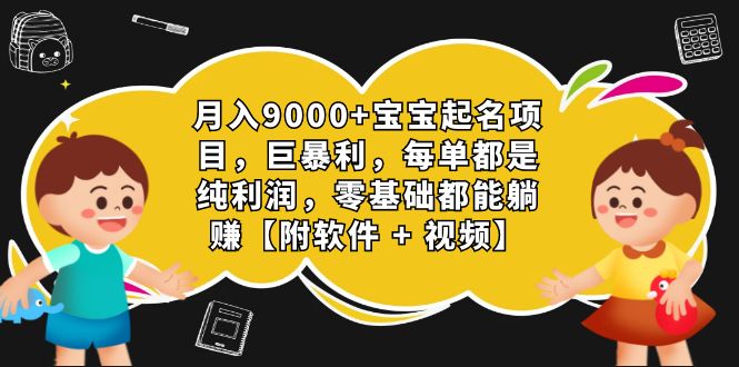 月入9000+宝宝起名项目，巨暴利 每单都是纯利润，0基础躺赚【附软件+视频】-科景网创