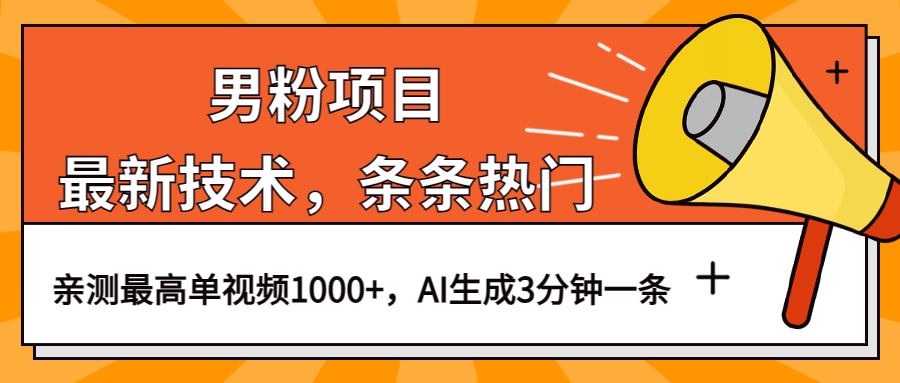 男粉项目，最新技术视频条条热门，一条作品1000+AI生成3分钟一条-科景网创