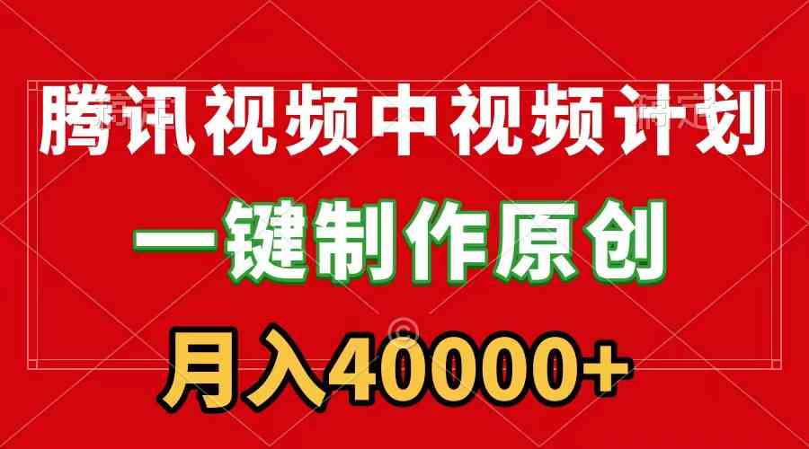 腾讯视频APP中视频计划，一键制作，刷爆流量分成收益，月入40000+附软件-科景网创