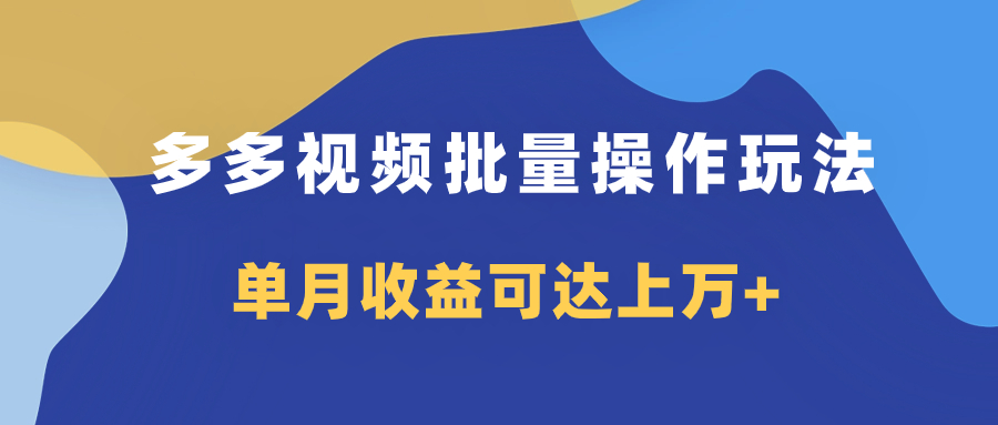 多多视频带货项目批量操作玩法，仅复制搬运即可，单月收益可达上万+-科景网创
