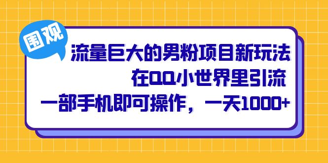 流量巨大的男粉项目新玩法，在QQ小世界里引流 一部手机即可操作，一天1000+-科景网创
