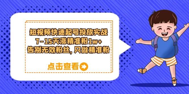 短视频快速起号·投放实战：7-15天涨精准粉1w+，告别无效粉丝，只做精准粉-科景网创