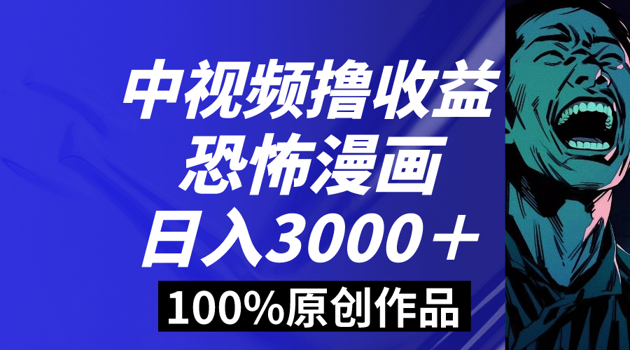 中视频恐怖漫画暴力撸收益，日入3000＋，100%原创玩法，小白轻松上手多…-科景网创