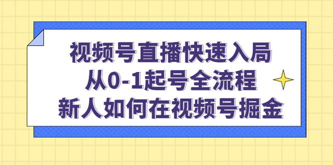 视频号直播快速入局：从0-1起号全流程，新人如何在视频号掘金！-科景网创