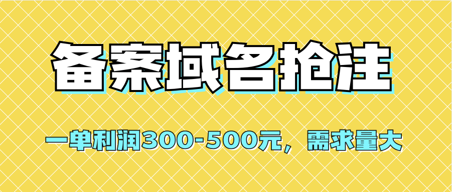 【全网首发】备案域名抢注，一单利润300-500元，需求量大-科景网创