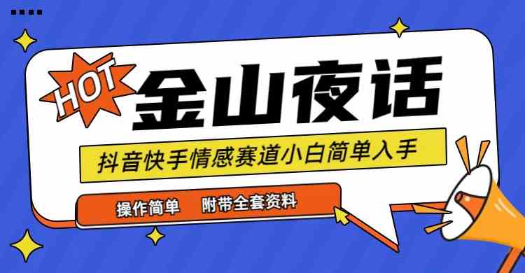抖音快手“情感矛盾”赛道-金山夜话，话题自带流量虚拟变现-附全集资料-科景网创
