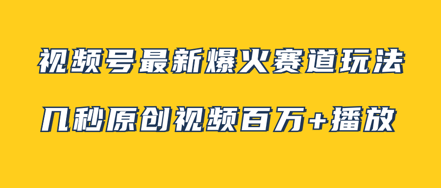 视频号最新爆火赛道玩法，几秒视频可达百万播放，小白即可操作（附素材）-科景网创