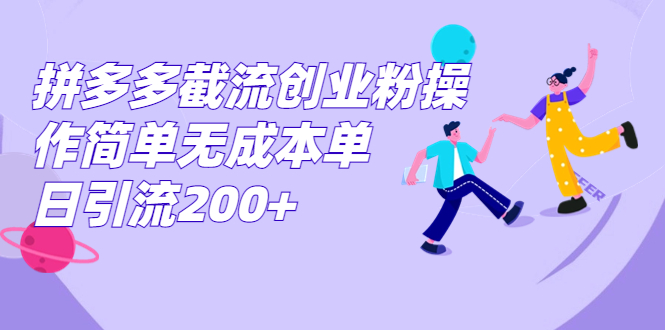拼多多截流创业粉操作简单无成本单日引流200+-科景网创