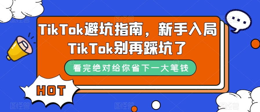 TikTok·避坑指南，新手入局Tk别再踩坑了（10节课）-科景网创