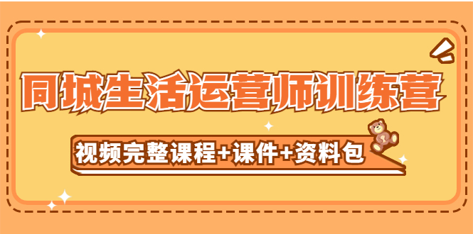 某收费培训-同城生活运营师训练营（视频完整课程+课件+资料包）无水印-科景网创