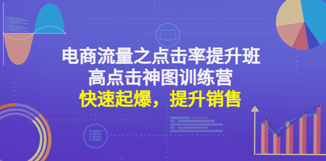 电商流量之点击率提升班+高点击神图训练营：快速起爆，提升销售！-科景网创