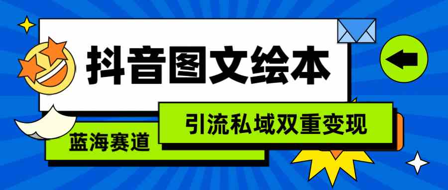 抖音图文绘本，简单搬运复制，引流私域双重变现（教程+资源）-科景网创