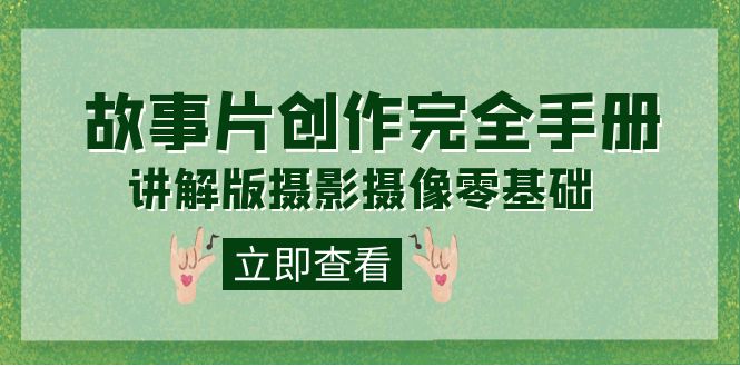 编导-通识课之《故事片-创作完全手册》摄影摄像零基础到精通（20节课程）-科景网创
