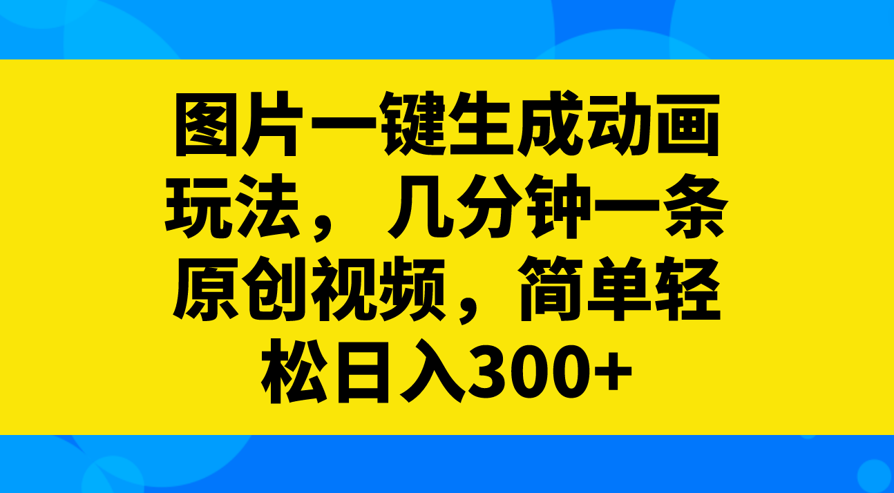 图片一键生成动画玩法， 几分钟一条原创视频，简单轻松日入300+-科景网创