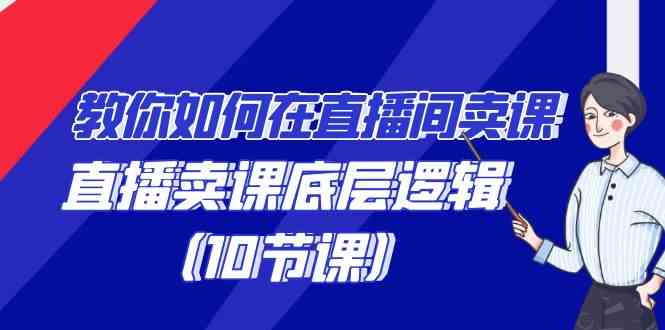 教你如何在直播间卖课的语法，直播卖课底层逻辑（10节课）-科景网创