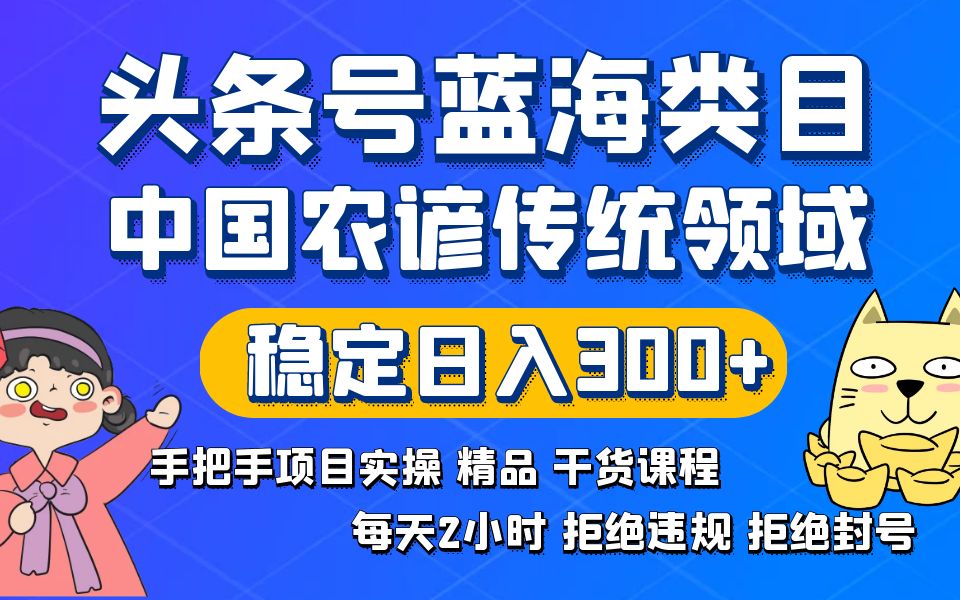 头条号蓝海类目传统和农谚领域实操精品课程拒绝违规封号稳定日入300+-科景网创