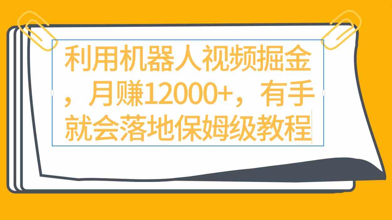 利用机器人视频掘金月赚12000+，有手就会落地保姆级教程-科景网创