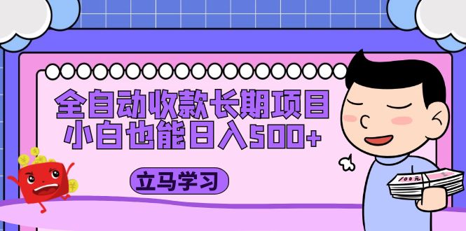 全自动收款长期项目，小白也能日入500+（资料教程+素材）-科景网创
